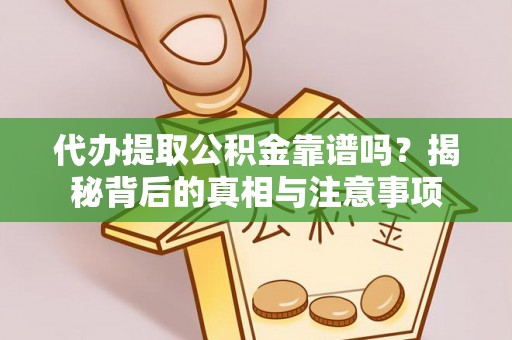 金川代办提取公积金靠谱吗？揭秘背后的真相与注意事项