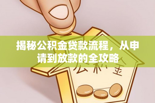 金川揭秘公积金贷款流程，从申请到放款的全攻略