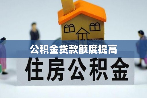 金川公积金贷款额度提高