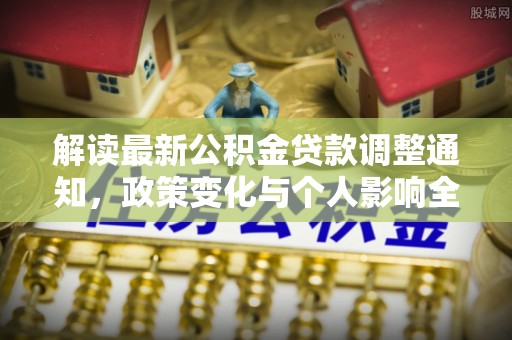 金川解读最新公积金贷款调整通知，政策变化与个人影响全解析