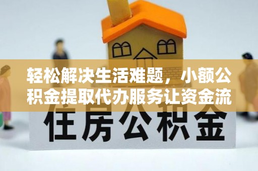 金川轻松解决生活难题，小额公积金提取代办服务让资金流动更便捷