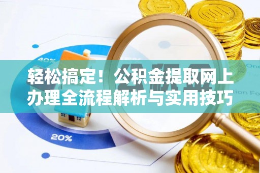 金川轻松搞定！公积金提取网上办理全流程解析与实用技巧