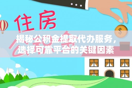 金川揭秘公积金提取代办服务，选择可靠平台的关键因素