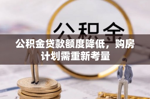 金川公积金贷款额度降低，购房计划需重新考量