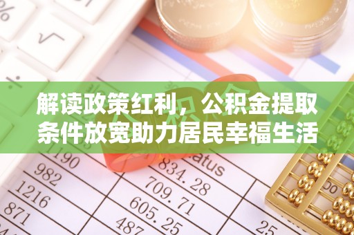 金川解读政策红利，公积金提取条件放宽助力居民幸福生活