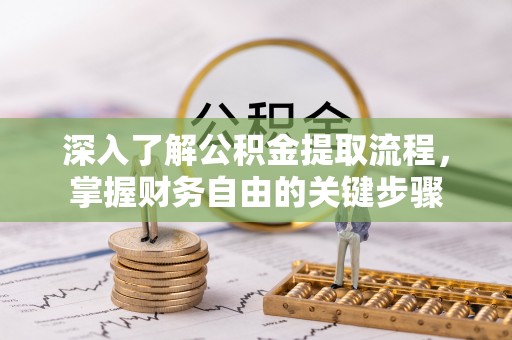 金川深入了解公积金提取流程，掌握财务自由的关键步骤