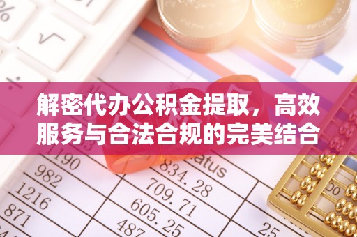 金川解密代办公积金提取，高效服务与合法合规的完美结合