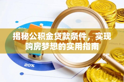 金川揭秘公积金贷款条件，实现购房梦想的实用指南