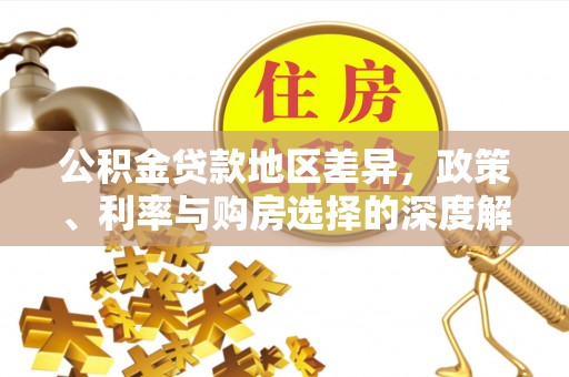 金川公积金贷款地区差异，政策、利率与购房选择的深度解析