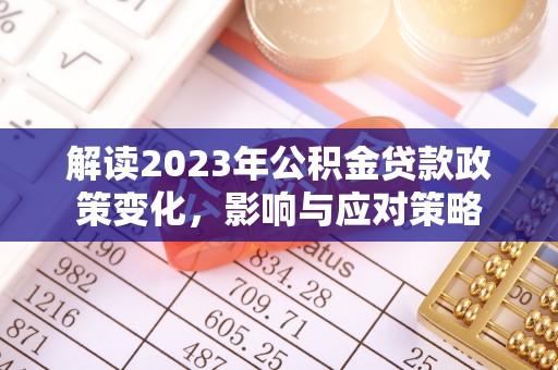 金川解读2023年公积金贷款政策变化，影响与应对策略