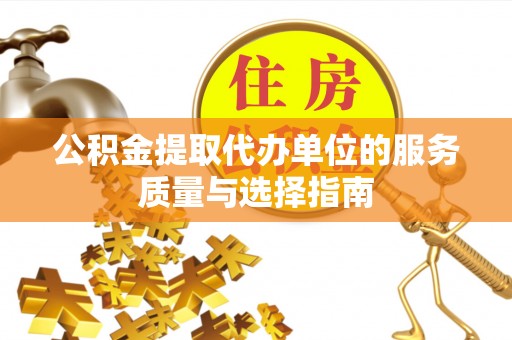 金川公积金提取代办单位的服务质量与选择指南
