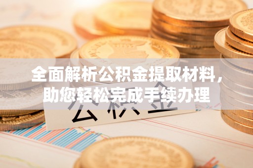 金川全面解析公积金提取材料，助您轻松完成手续办理