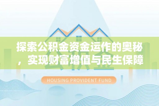 金川探索公积金资金运作的奥秘，实现财富增值与民生保障