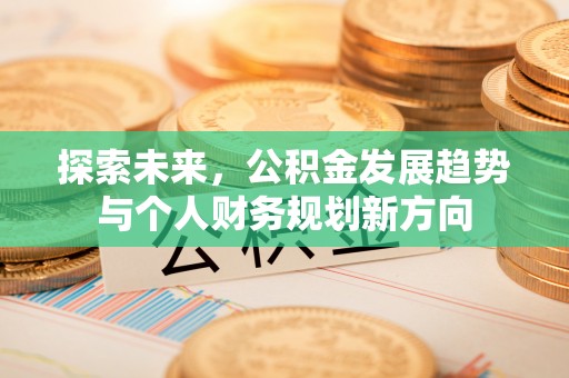 金川探索未来，公积金发展趋势与个人财务规划新方向