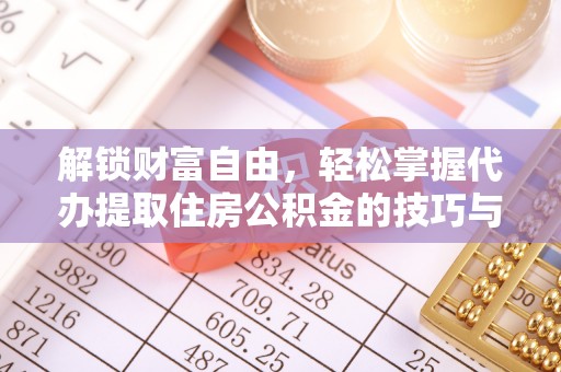金川解锁财富自由，轻松掌握代办提取住房公积金的技巧与攻略