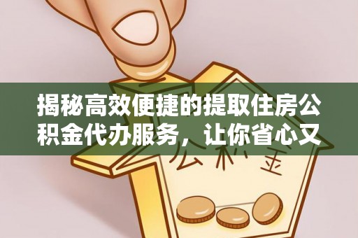 金川揭秘高效便捷的提取住房公积金代办服务，让你省心又省力
