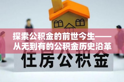 金川探索公积金的前世今生——从无到有的公积金历史沿革