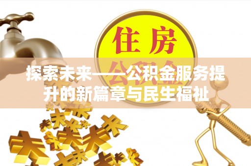 金川探索未来——公积金服务提升的新篇章与民生福祉