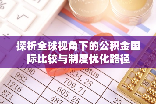 金川探析全球视角下的公积金国际比较与制度优化路径