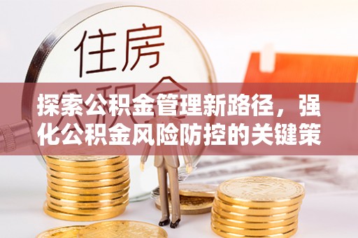 金川探索公积金管理新路径，强化公积金风险防控的关键策略