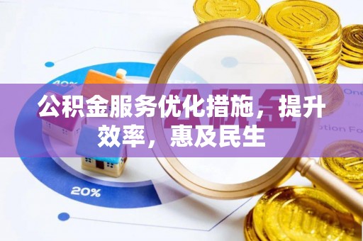 金川公积金服务优化措施，提升效率，惠及民生