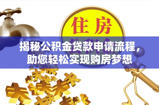 金川揭秘公积金贷款申请流程，助您轻松实现购房梦想