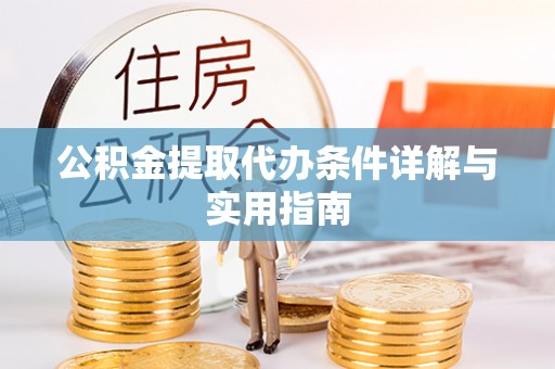 金川公积金提取代办条件详解与实用指南