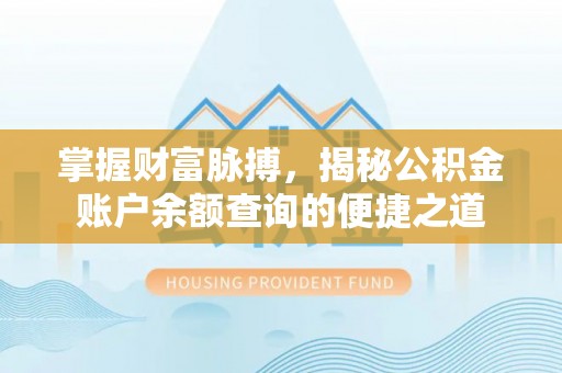 金川掌握财富脉搏，揭秘公积金账户余额查询的便捷之道