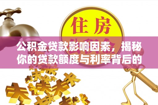金川公积金贷款影响因素，揭秘你的贷款额度与利率背后的秘密