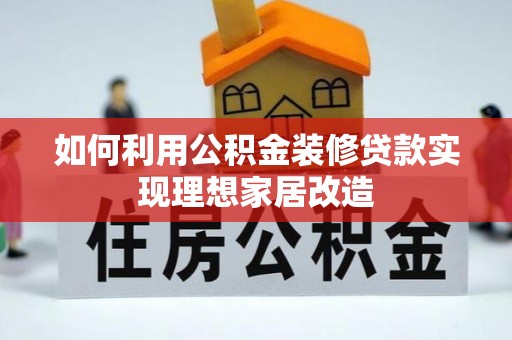 金川如何利用公积金装修贷款实现理想家居改造