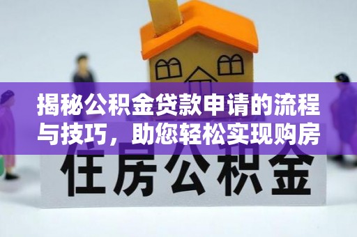 金川揭秘公积金贷款申请的流程与技巧，助您轻松实现购房梦