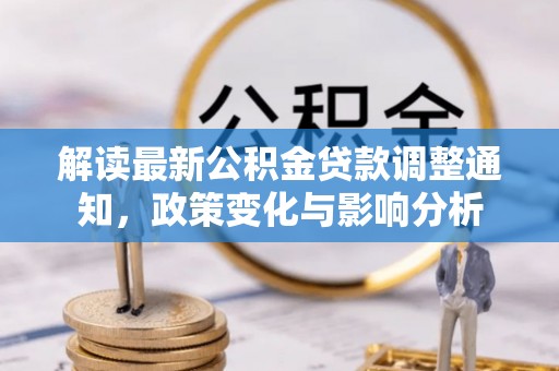 金川解读最新公积金贷款调整通知，政策变化与影响分析