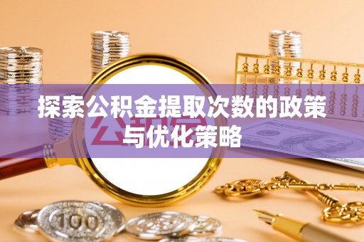 金川探索公积金提取次数的政策与优化策略