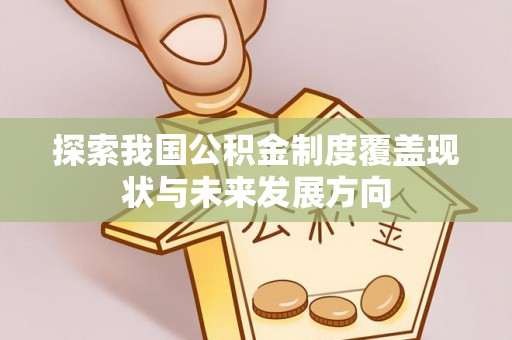 金川探索我国公积金制度覆盖现状与未来发展方向