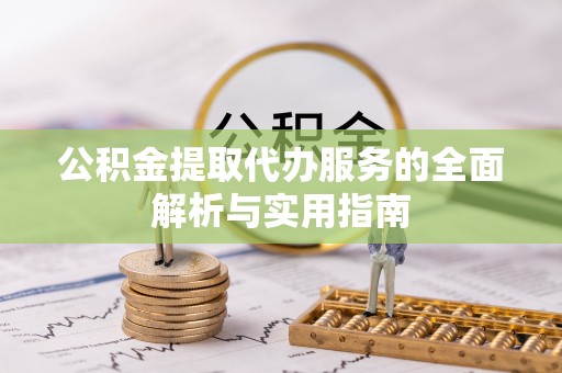 金川公积金提取代办服务的全面解析与实用指南