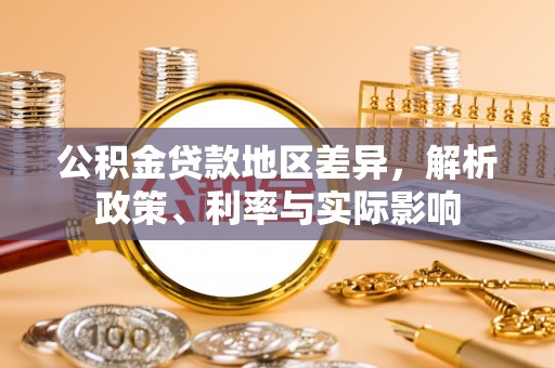金川公积金贷款地区差异，解析政策、利率与实际影响