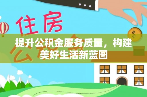 金川提升公积金服务质量，构建美好生活新蓝图