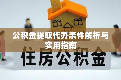 金川公积金提取代办条件解析与实用指南