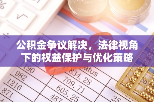 金川公积金争议解决，法律视角下的权益保护与优化策略
