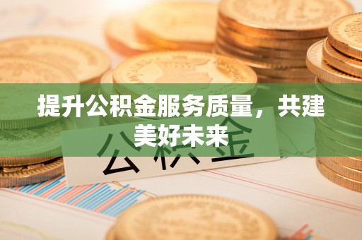 金川提升公积金服务质量，共建美好未来