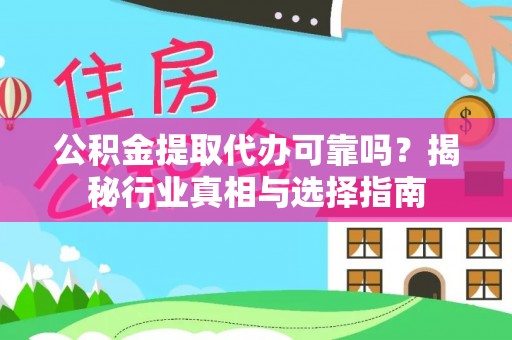 金川公积金提取代办可靠吗？揭秘行业真相与选择指南