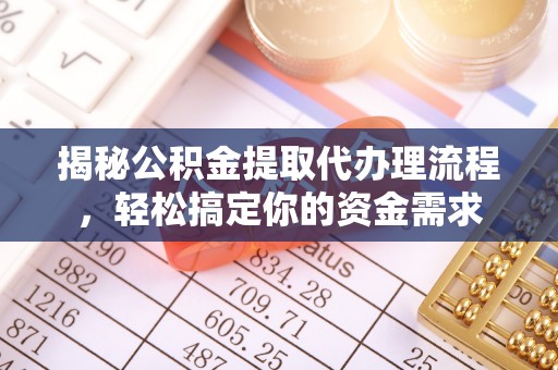 金川揭秘公积金提取代办理流程，轻松搞定你的资金需求