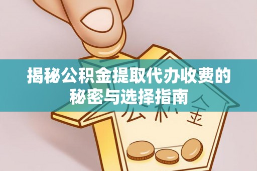 金川揭秘公积金提取代办收费的秘密与选择指南