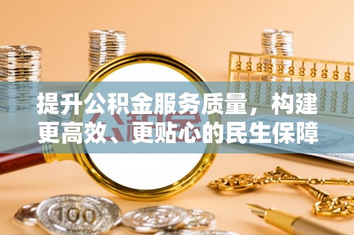 金川提升公积金服务质量，构建更高效、更贴心的民生保障体系