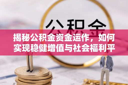 金川揭秘公积金资金运作，如何实现稳健增值与社会福利平衡