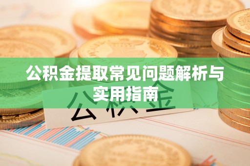 金川公积金提取常见问题解析与实用指南