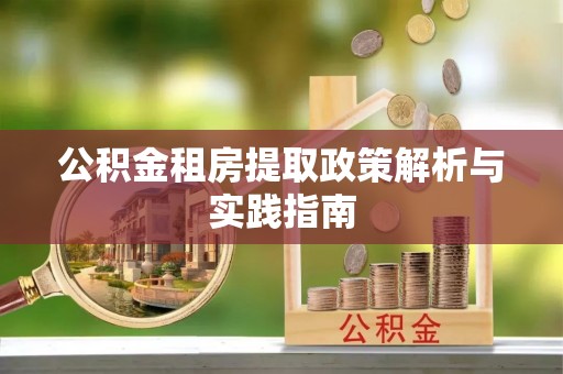 金川公积金租房提取政策解析与实践指南