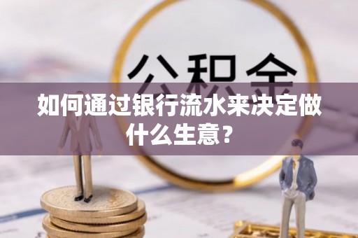 金川如何通过银行流水来决定做什么生意？