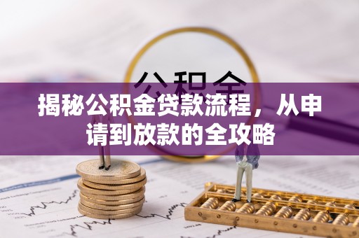 金川揭秘公积金贷款流程，从申请到放款的全攻略