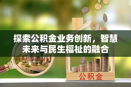 金川探索公积金业务创新，智慧未来与民生福祉的融合
